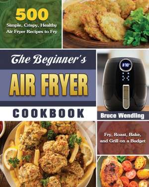 The Beginner's Air Fryer Cookbook de Bruce Wendling