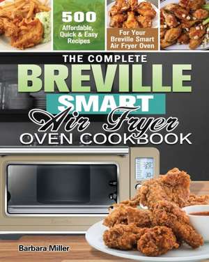 The Complete Breville Smart Air Fryer Oven Cookbook de Barbara Miller