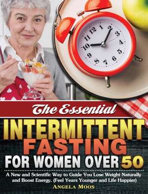 The Essential Intermittent Fasting for Women Over 50 de Angela Moos