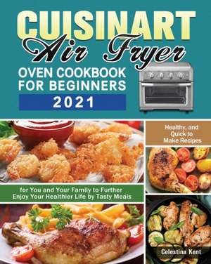 Cuisinart Air Fryer Oven Cookbook for Beginners 2021 de Celestina Kent