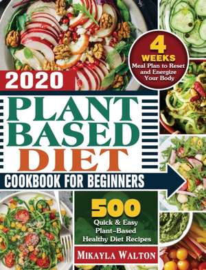 Plant Based Diet Cookbook for Beginners 2020 de Mikayla Walton