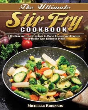 The Ultimate Stir Fry Cookbook de Michelle Robinson