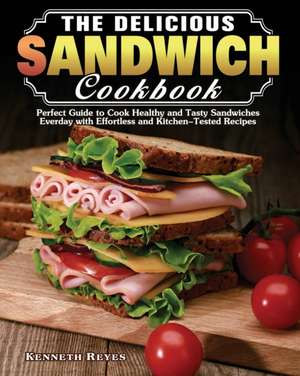 The Delicious Sandwich Cookbook: Perfect Guide to Cook Healthy and Tasty Sandwiches Everday with Effortless and Kitchen-Tested Recipes de Kenneth Reyes