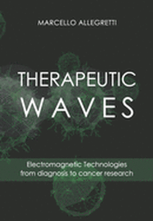 Therapeutic Waves: Electromagnetic Technologies from diagnosis to cancer research (Electromagnetic Devices and Frequencies for Care and Well-Being #2) de Marcello Allegretti