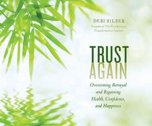 Trust Again: Overcoming Betrayal and Regaining Health, Confidence, and Happiness de Debi Silber