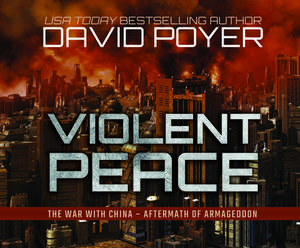 Violent Peace: The War with China: Aftermath of Armageddon de David Poyer