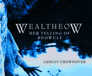 Wealtheow: Her Telling of Beowulf de Ashley Crownover