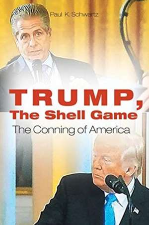 Trump, The Shell Game de Paul K. Schwartz