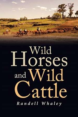 Wild Horses and Wild Cattle de Randell Whaley