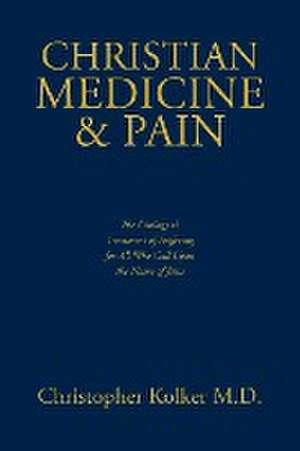 Christian Medicine and Pain de Christopher Kolker M. D.