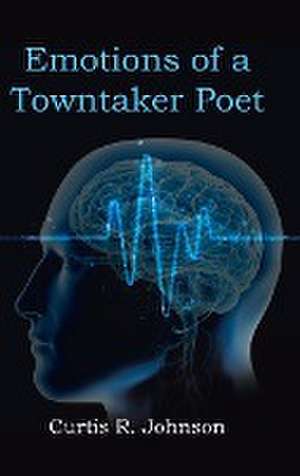 Emotions of a Towntaker Poet de Curtis R. Johnson