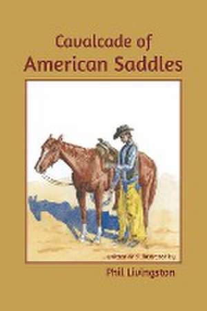 Cavalcade of American Saddles de Phil Livingston