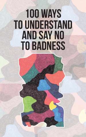 100 Ways to Understand and Say No to Badness de Ricardo Steinkohl