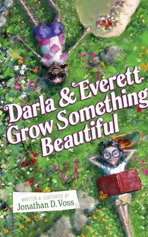 Darla and Everett Grow Something Beautiful de Jonathan D Voss