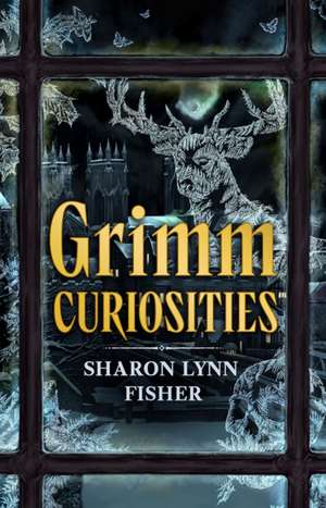 Grimm Curiosities de Sharon Lynn Fisher