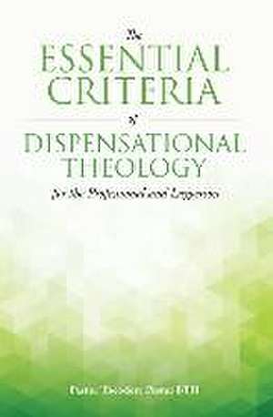 The Essential Criteria of Dispensational Theology for the Professional and Layperson de Pastor Theodore Pestor Bth