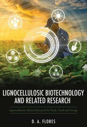 Lignocellulosic Biotechnology and Related Research: Lignocellulosic Related Research for Feeds, Food and Energy de D. A. Flores