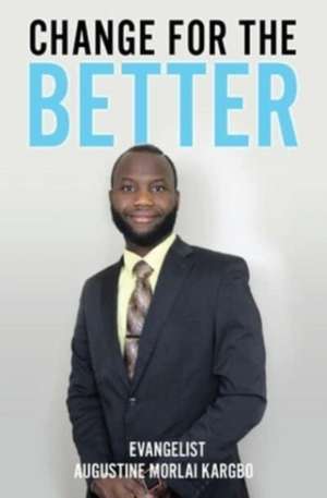 Change for the Better de Evangelist Augustine Morlai Kargbo