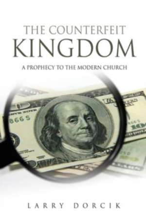 The Counterfeit Kingdom de Larry Dorcik