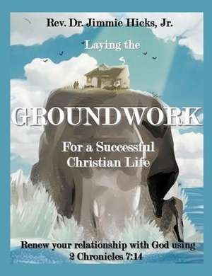 Laying the Groundwork for a Successful Christian Life de Jimmie Hicks