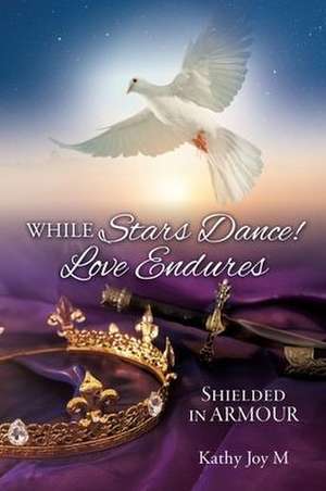 While Stars Dance! Love Endures: Shielded in ARMOUR de Kathy Joym