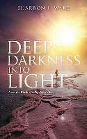 Deep Darkness into Light: From the Words of a Bipolar Believer de Sharron I. Ware