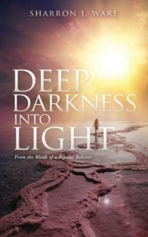 Deep Darkness into Light de Sharron I Ware