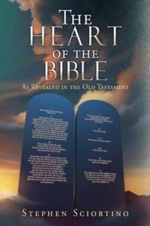 The Heart of the Bible: As Revealed in the Old Testament de Stephen Sciortino