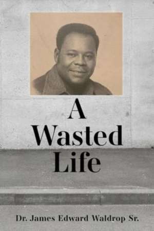 A Wasted Life de James Edward Waldrop