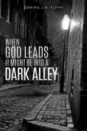 When God Leads It Might Be Into a Dark Alley de Edwina J. H. Flynn