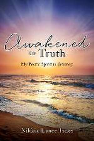 Awakened to Truth: My Poetic Spiritual Journey de Nikkia Lanee Jones