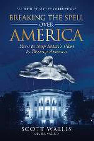 Breaking the Spell Over America: How to Stop Satan's Plan to Destroy America de Scott Wallis