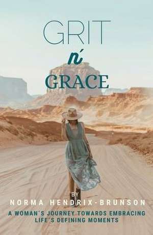 GRIT n' GRACE: A Woman's Journey Towards Embracing Life's Defining Moments de Norma Hendrix-Brunson