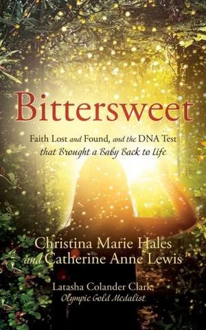 Bittersweet: Faith Lost and Found, and the DNA Test that Brought a Baby Back to Life de Christina Marie Hales