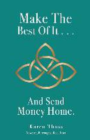 Make The Best Of It . . . And Send Money Home. de Karen Thoss