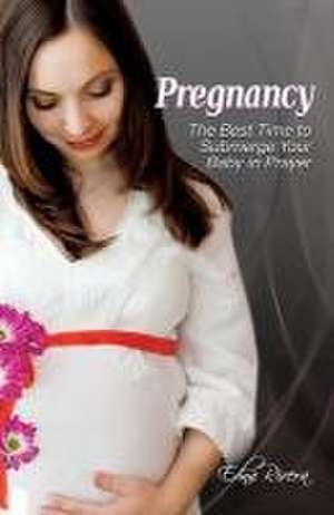 Pregnancy: The Best Time to Submerge Your Baby in Prayer de Edna Rivera