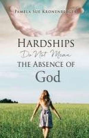 Hardships do not mean the absence of God. de Pamela Sue Kronenberger