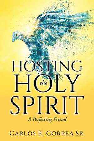 Hosting the Holy Spirit: A Perfecting Friend de Carlos R. Correa