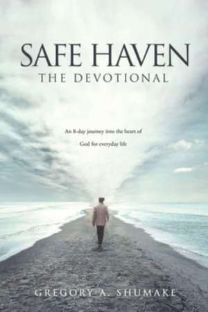 Safe Haven - The Devotional: An 8-day journey into the heart of God for everyday life de Gregory A. Shumake