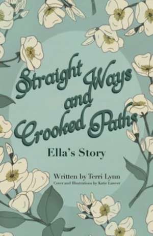 Straight Ways and Crooked Paths: Ella's Story de Terri Lynn