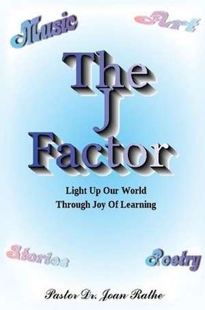 The J Factor: Light Up Our World Through Joy Of Learning de Pastor Joan Rathe