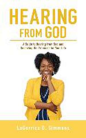 Hearing from God: A Guide to Hearing from God and Receiving His Promises for Your Life de Lagerrica D. Simmons