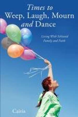 Times to Weep, Laugh, Mourn and Dance: Living With Schizoid Family and Faith de Cairis