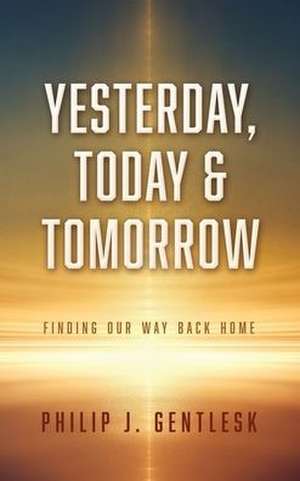 Yesterday, Today & Tomorrow de Philip J Gentlesk