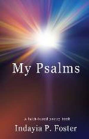 My Psalms: A faith-based poetry book de Indayia P. Foster