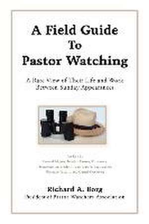 A Field Guide To Pastor Watching: A Rare View of Their Life and Work Between Sunday Appearances de Richard A. Borg