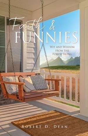 Faith & Funnies: Wit and Wisdom from the Porch Swing de Robert D. Dean