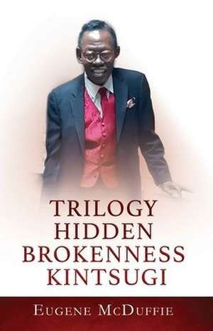 Trilogy Hidden Brokenness Kintsugi de Eugene McDuffie