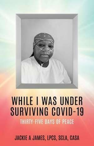 While I Was Under Surviving Covid-19 de Jackie A James Lpcs Scla Casa