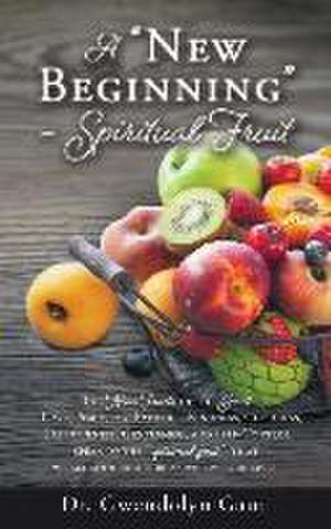 A "New Beginning" - Spiritual Fruit: The Nine Fruits of the Spirit -Love, Peace, Joy, Patience, Kindness, Goodness, Faithfulness, Gentleness, and Self de Gwendolyn Gaut